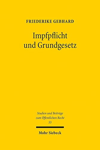 Impfpflicht und Grundgesetz: Eine verfassungsrechtliche Analyse der Einführung einer allgemeinen Impfpflicht (Studien und Beiträge zum Öffentlichen Recht, Band 55)