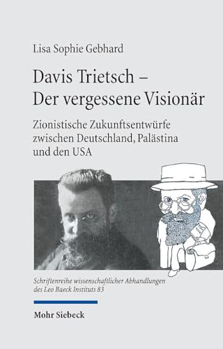 Davis Trietsch - Der vergessene Visionär: Zionistische Zukunftsentwürfe zwischen Deutschland, Palästina und den USA (Schriftenreihe wissenschaftlicher Abhandlungen des Leo Baeck Instituts, Band 83)