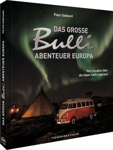 Roadtrip Europa – Das große Bulli-Abenteuer Europa: Mit dem VW-Bulli-T1 von Lissabon über die Alpen nach Lappland. Das perfekte Geschenk für alle Bulli Fans. (Deutschlands schönste Landschaften) von Frederking & Thaler