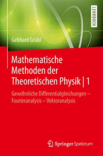 Mathematische Methoden der Theoretischen Physik | 1: Gewöhnliche Differentialgleichungen – Fourieranalysis - Vektoranalysis