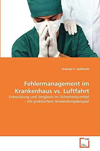 Fehlermanagement im Krankenhaus vs. Luftfahrt: Entwicklung und Vergleich im Sicherheitsumfeld - mit praktischem Anwendungsbeispiel von VDM Verlag