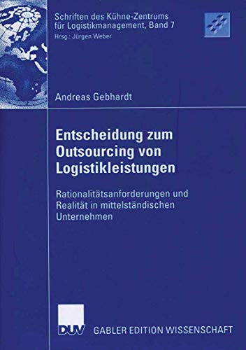 Entscheidung zum Outsourcing von Logistikleistungen: Rationalitätsanforderungen und Realität in mittelständischen Unternehmen (Schriften des ... für Logistikmanagement, 7, Band 7) von Springer
