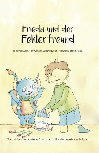 Frieda und der Fehlerfreund: Eine Geschichte von Missgeschicken, Mut und Ehrlichkeiten