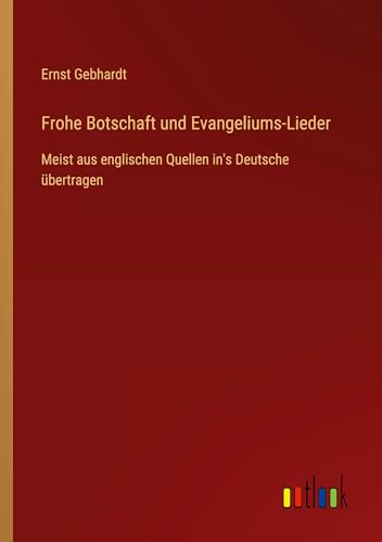 Frohe Botschaft und Evangeliums-Lieder: Meist aus englischen Quellen in's Deutsche übertragen von Outlook Verlag