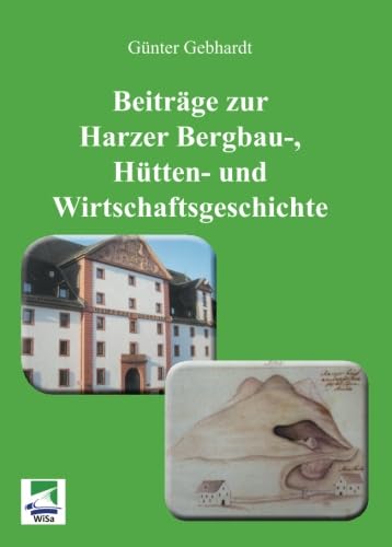 Beiträge zur Harzer Bergbau-, Hütten- und Wirtschaftsgeschichte von WiSa