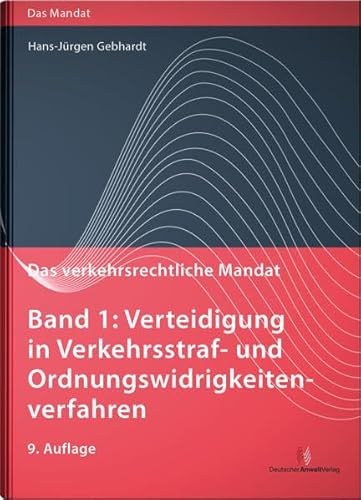 Das verkehrsrechtliche Mandat / Das verkehrsrechtliche Mandat, Band 1: Verteidigung in Verkehrsstraf- und Ordnungswidrigkeitenverfahren