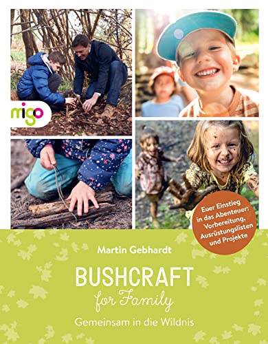 Bushcraft for Family: Gemeinsam in die Wildnis. Vorbereitung, Ausrüstungslisten und Projekte. Verständlicher Einstieg in die Welt des Bushcraftings ... Anleitungen und kreativen Ideen ab 6 Jahren