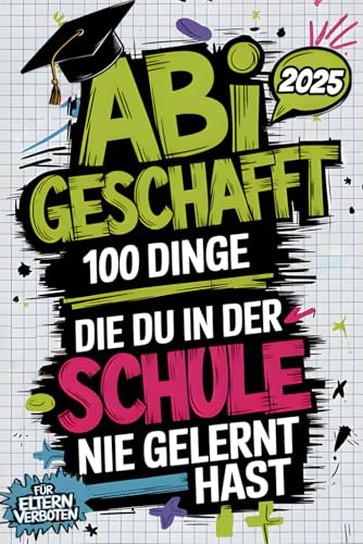 Abi geschafft – 100 Dinge, die du in der Schule nie gelernt hast: Was jetzt wirklich zählt – ganz ohne Lehrplan, aber mit echtem Life-Input, den dein Stundenplan nie vorgesehen hat von Independently published