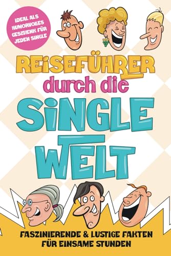 Reiseführer durch die Single Welt: Faszinierende & lustige Fakten für einsame Stunden: Ideal als humorvolles Geschenk für jeden Single