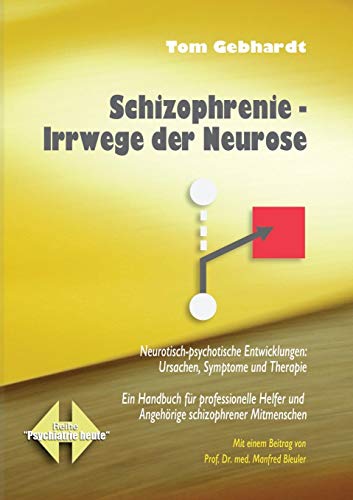 Schizophrenie Irrwege der Neurose: Neurotisch-psychotische Entwicklungen: Ursachen, Symptome und Therapie Schizophrenie Irrwege der Neurose: Neurotisch-psychotische Entwicklungen: Ursachen, Symptome und Therapie