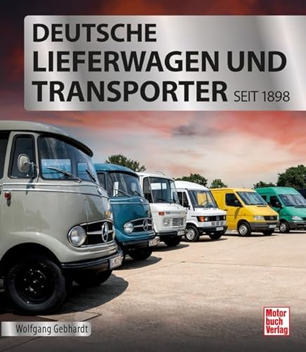 Deutsche Lieferwagen und Transporter: seit 1898 von Motorbuch Verlag