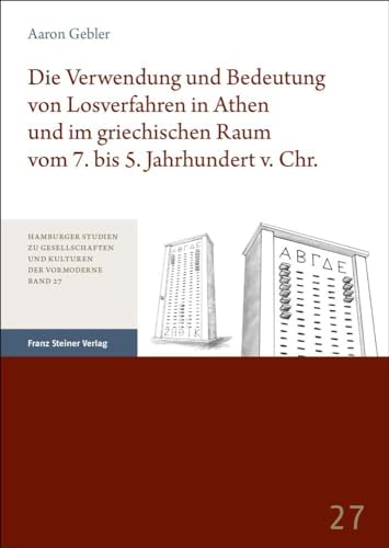 Die Verwendung und Bedeutung von Losverfahren in Athen und im griechischen Raum vom 7. bis 5. Jahrhundert v. Chr. (Hamburger Studien zu Gesellschaften und Kulturen der Vormoderne) von Steiner Franz Verlag