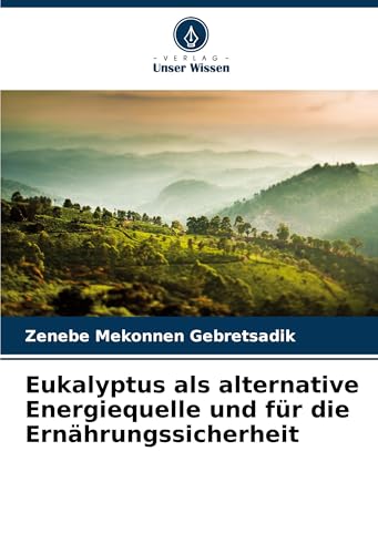Eukalyptus als alternative Energiequelle und für die Ernährungssicherheit: DE von Verlag Unser Wissen