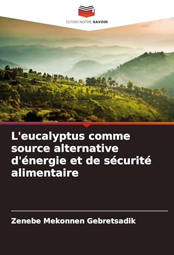 L'eucalyptus comme source alternative d'énergie et de sécurité alimentaire von Editions Notre Savoir