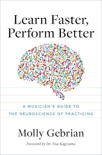 Learn Faster, Perform Better: A Musician's Guide to the Neuroscience of Practicing