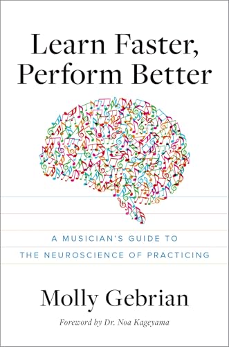 Learn Faster, Perform Better: A Musicianâs Guide to the Neuroscience of Practicing von Oxford University Press Inc