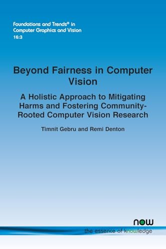 Beyond Fairness in Computer Vision: A Holistic Approach to Mitigating Harms and Fostering Community-Rooted Computer Vision Research (Foundations and Trends(r) in Computer Graphics and Vision) von Now Publishers Inc