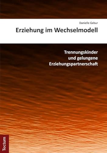 Erziehung im Wechselmodell: Trennungskinder und gelungene Erziehungspartnerschaft (Wissenschaftliche Beiträge aus dem Tectum Verlag: Pädagogik)