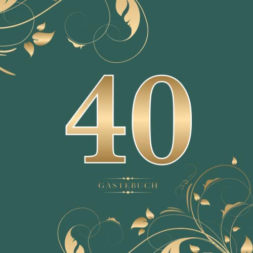 40 Gästebuch: Für die Feier zum 40. Geburtstag | Zum Eintragen kreativer Glückwünsche, Sprüche und Fotos | Für 30 bis 60 Gäste | Covermotiv: Gold auf Dunkelgrün von Independently published