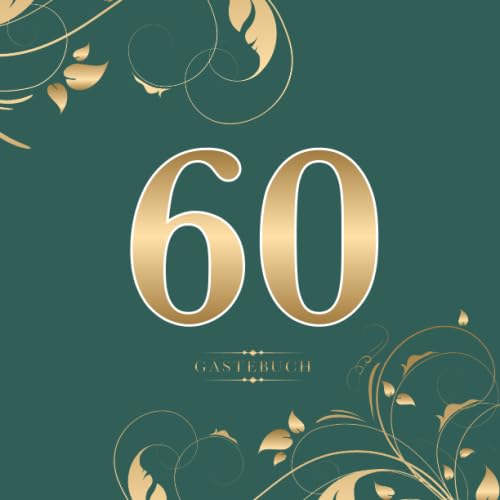 60 Gästebuch: Für die Feier zum 60. Geburtstag | Zum Eintragen kreativer Glückwünsche, Sprüche und Fotos | Für 30 bis 60 Gäste | Covermotiv: Gold auf Dunkelgrün
