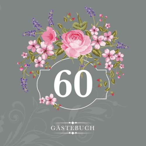 60 Gästebuch: Zur Feier des 60. Geburtstags | Als liebevolle Geschenkidee von Freunden und Verwandten | Dem Geburtstagskind die liebsten Glückwünsche | Für 60 Einträge | Blumendekor auf Grau