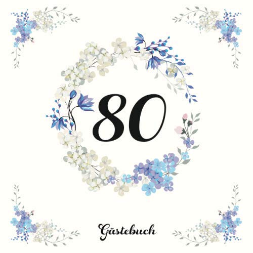 80 Gästebuch: Originelle Geschenkidee zum 80. Geburtstag | Für persönliche Einträge von Freunden und Verwandte auf 60 Seiten | Blaues Blumendekor auf Elfenbein