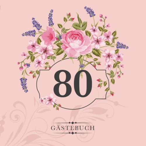 80 Gästebuch: Zur Feier des 80. Geburtstags | Als liebevolle Geschenkidee von Freunden und Verwandten | Dem Geburtstagskind die liebsten Glückwünsche | Für 60 Einträge | Blumendekor auf Rosa