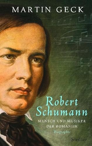 Robert Schumann: Mensch und Musiker der Romantik: Mensch und Musiker der Romantik. Biographie