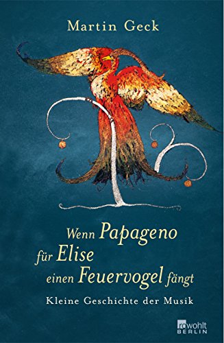 Wenn Papageno für Elise einen Feuervogel fängt: Kleine Geschichte der Musik