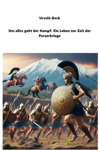 Um alles geht der Kampf. Ein Leben zur Zeit der Perserkriege