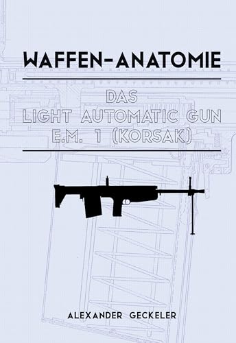 Waffen-Anatomie: Das Light Automatic Gun E.M. 1 (Korsak) von BoD – Books on Demand