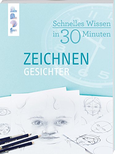 Schnelles Wissen in 30 Minuten: ZEICHNEN Gesichter. Der schnellste Zeichenkurs aller Zeiten