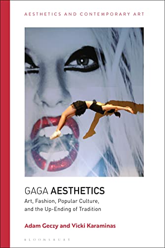 Gaga Aesthetics: Art, Fashion, Popular Culture, and the Up-Ending of Tradition (Aesthetics and Contemporary Art) von Bloomsbury Academic