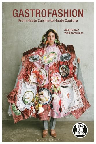 Gastrofashion from Haute Cuisine to Haute Couture: Fashion and Food (Dress, Body, Culture)