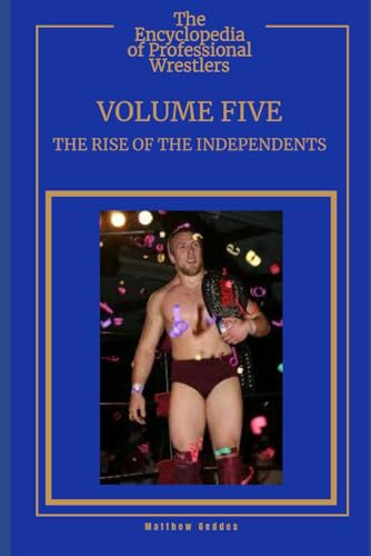 The Encyclopedia Of Professional Wrestlers - Volume Five: Rise Of The Independents The Encyclopedia Of Professional Wrestlers - Volume Five: Rise Of The Independents von Independently published