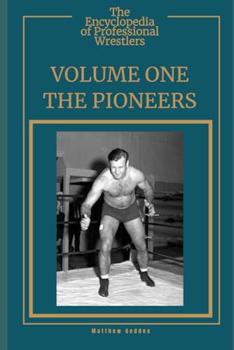 The Encyclopedia Of Professional Wrestlers - Volume One: The Pioneers The Encyclopedia Of Professional Wrestlers - Volume One: The Pioneers von Independently published