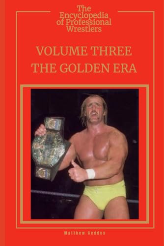 The Encyclopedia Of Professional Wrestlers - Volume Three: The Golden Era The Encyclopedia Of Professional Wrestlers - Volume Three: The Golden Era von Independently published