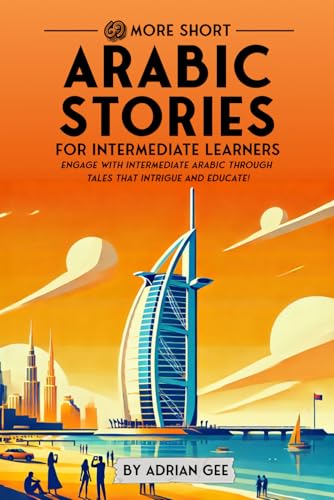 69 More Short Arabic Stories for Intermediate Learners: Engage with Intermediate Arabic Through Tales That Intrigue and Educate! (Arabic Through Stories: A Cultural Journey, Band 2)
