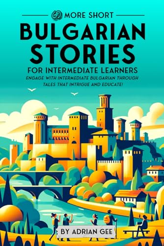 69 More Short Bulgarian Stories for Intermediate Learners: Engage with Intermediate Bulgarian Through Tales That Intrigue and Educate! (Bulgarian Through Stories: A Cultural Journey, Band 2) von Independently published