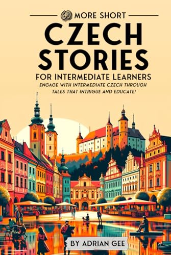 69 More Short Czech Stories for Intermediate Learners: Engage with Intermediate Czech Through Tales That Intrigue and Educate! (Czech Through Stories: A Cultural Journey, Band 2) von Independently published
