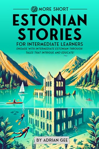 69 More Short Estonian Stories for Intermediate Learners: Engage with Intermediate Estonian Through Tales That Intrigue and Educate! (Estonian Through Stories: A Cultural Journey, Band 2) von Independently published
