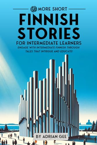 69 More Short Finnish Stories for Intermediate Learners: Engage with Intermediate Finnish Through Tales That Intrigue and Educate! (Finnish Through Stories: A Cultural Journey, Band 2) von Independently published