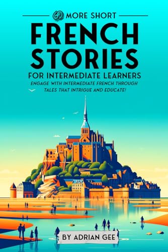 69 More Short French Stories for Intermediate Learners: Engage with Intermediate French Through Tales That Intrigue and Educate! (French Through Stories: A Cultural Journey, Band 2) von Independently published
