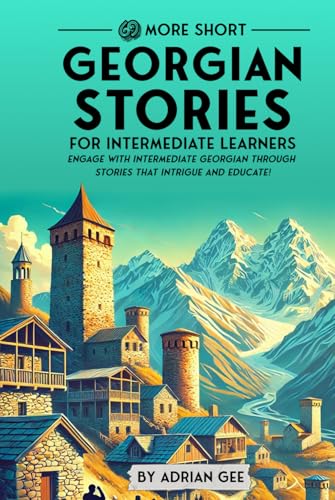 69 More Short Georgian Stories for Intermediate Learners: Engage with Intermediate Georgian Through Tales That Intrigue and Educate! (Georgian Through Stories: A Cultural Journey, Band 2) von Independently published