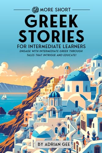 69 More Short Greek Stories for Intermediate Learners: Engage with Intermediate Greek Through Tales That Intrigue and Educate! (Greek Through Stories: A Cultural Journey, Band 2) von Independently published
