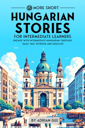69 More Short Hungarian Stories for Intermediate Learners: Engage with Intermediate Hungarian Through Tales That Intrigue and Educate! (Hungarian Through Stories: A Cultural Journey, Band 3) von Independently published