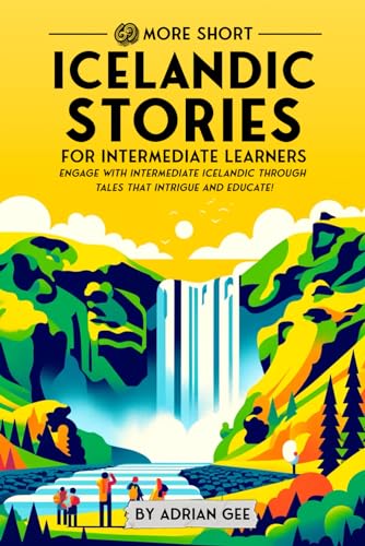 69 More Short Icelandic Stories for Intermediate Learners: Engage with Intermediate Icelandic Through Tales That Intrigue and Educate! (Icelandic Through Stories: A Cultural Journey, Band 2)