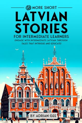 69 More Short Latvian Stories for Intermediate Learners: Engage with Intermediate Latvian Through Tales That Intrigue and Educate! (Latvian Through Stories: A Cultural Journey, Band 2)