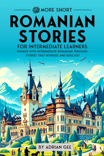 69 More Short Romanian Stories for Intermediate Learners: Engage with Intermediate Romanian Through Stories That Intrigue and Educate! (Romanian Through Stories: A Cultural Journey, Band 2) von Independently published