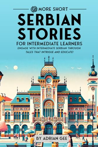 69 More Short Serbian Stories for Intermediate Learners: Engage with Intermediate Serbian Through Tales That Intrigue and Educate! (Serbian Through Stories: A Cultural Journey, Band 2) von Independently published